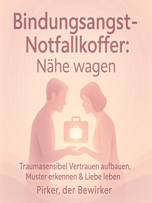 cover image of Bindungsangst-Notfallkoffer--Nähe wagen